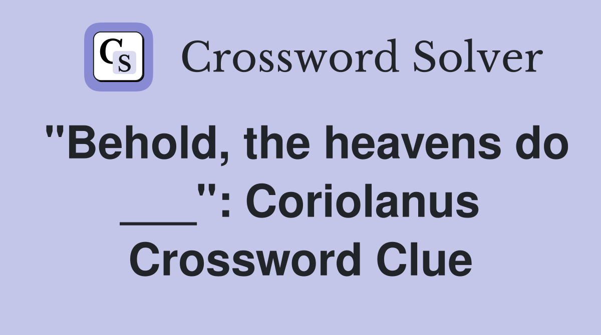 "Behold, the heavens do ___" Coriolanus Crossword Clue Answers
